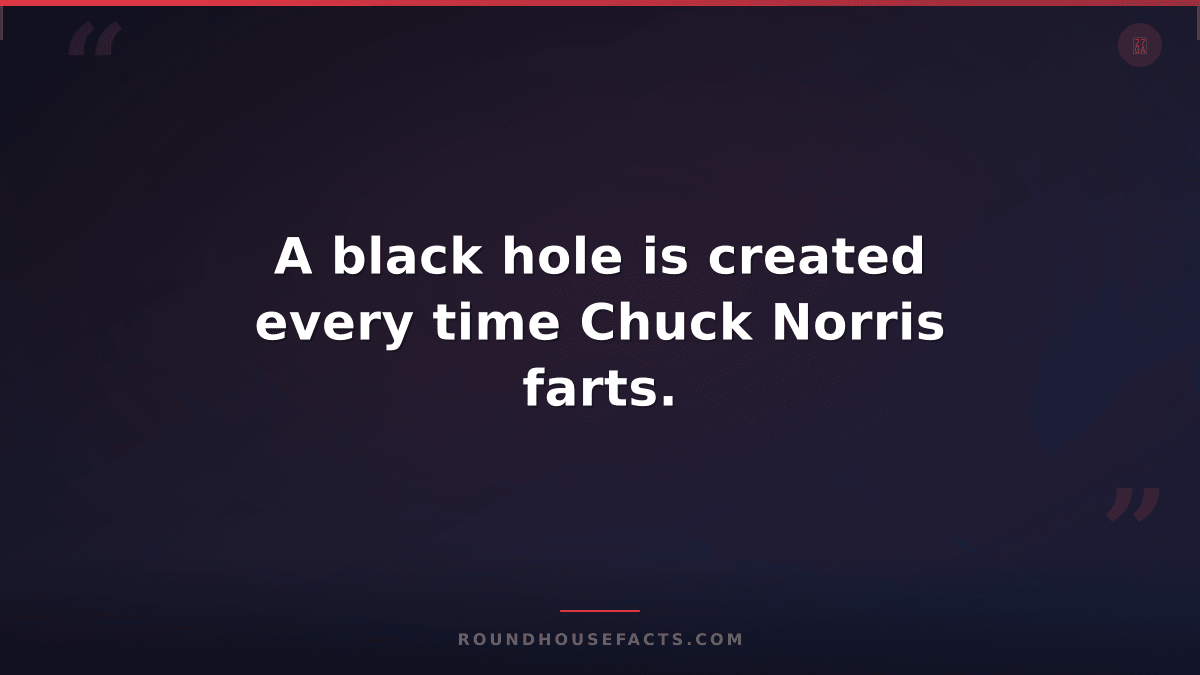 Chuck Norris Fact — A black hole is created every time Chuck Norris farts.