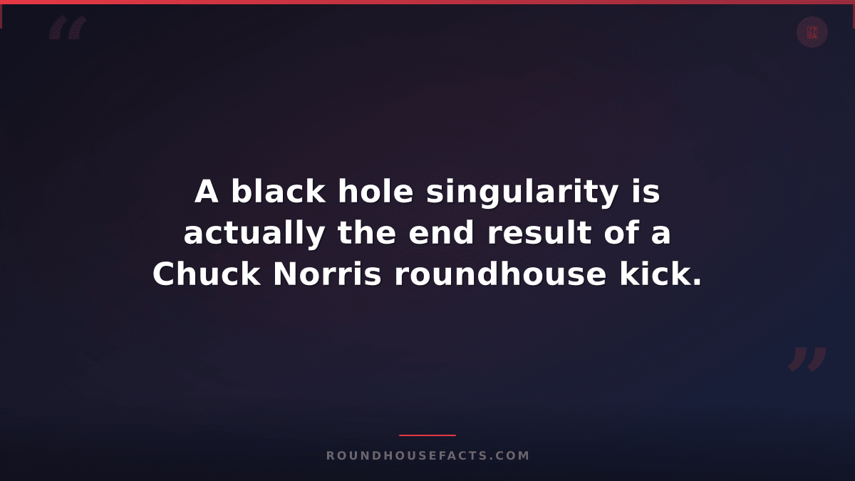 Chuck Norris Fact — A black hole singularity is actually the end result of a Chu