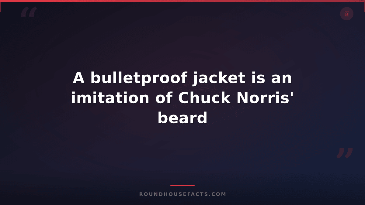 Chuck Norris Fact — A bulletproof jacket is an imitation of Chuck Norris' beard