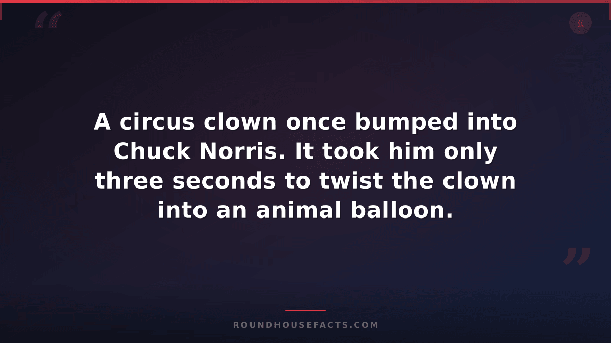 Chuck Norris Fact — A circus clown once bumped into Chuck Norris. It took him on