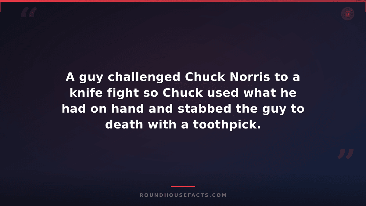 Chuck Norris Fact — A guy challenged Chuck Norris to a knife fight so Chuck used