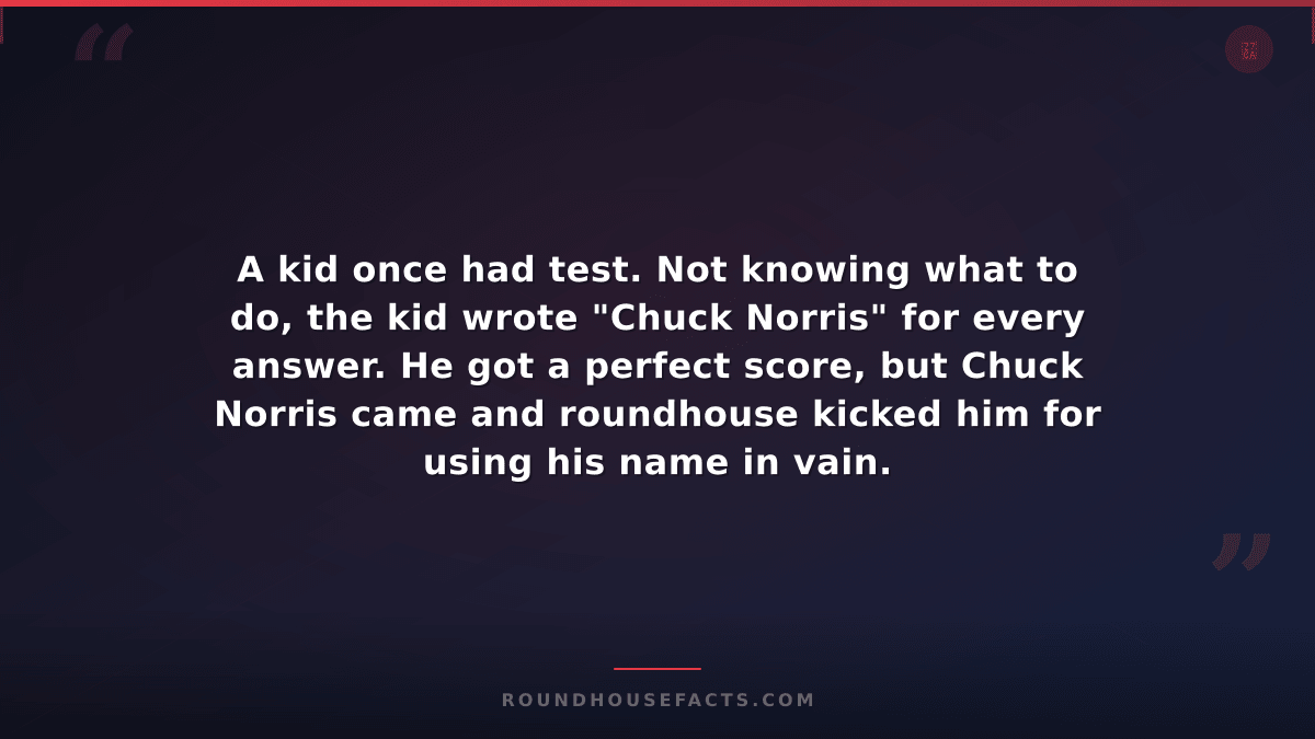 Chuck Norris Fact — A kid once had test. Not knowing what to do, the kid wrote "
