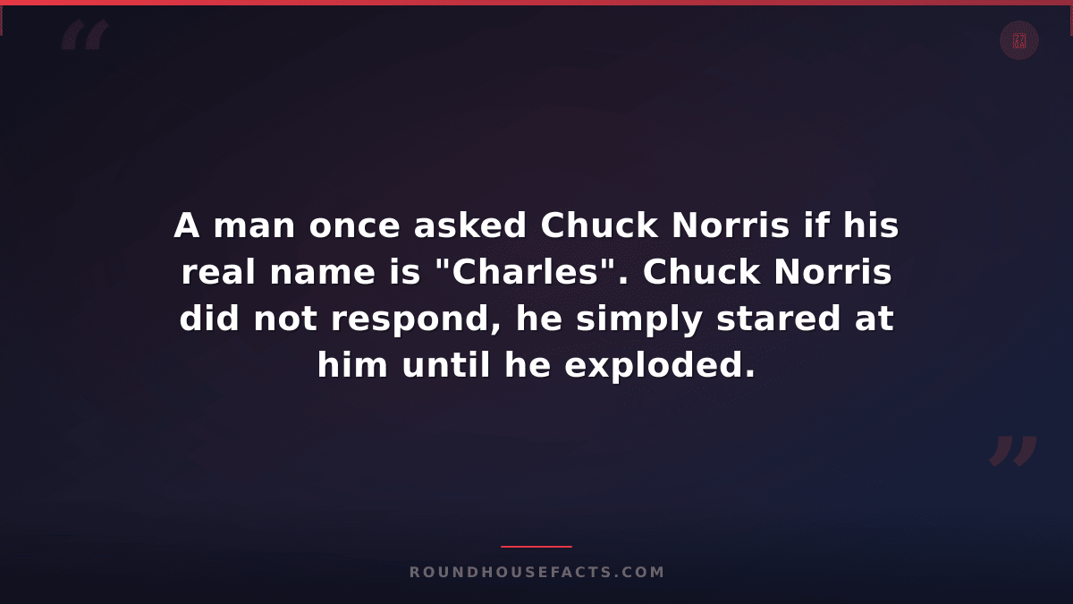 Chuck Norris Fact — A man once asked Chuck Norris if his real name is "Charles".