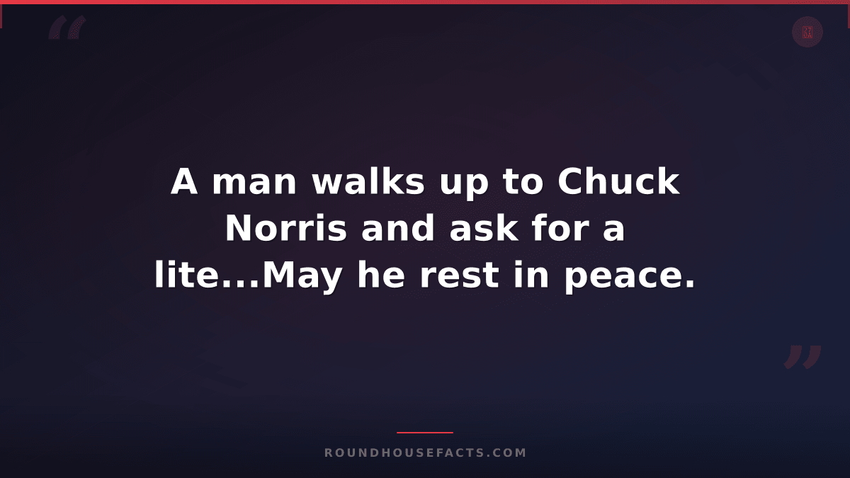 Chuck Norris Fact — A man walks up to Chuck Norris and ask for a lite...May he r