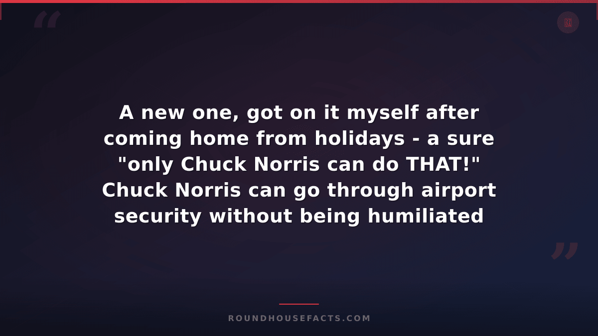 Chuck Norris Fact — A new one, got on it myself after coming home from holidays