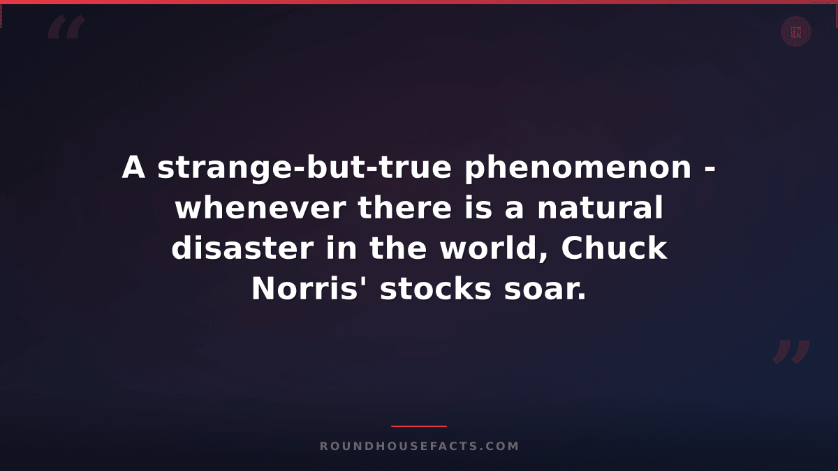 Chuck Norris Fact — A strange-but-true phenomenon - whenever there is a natural