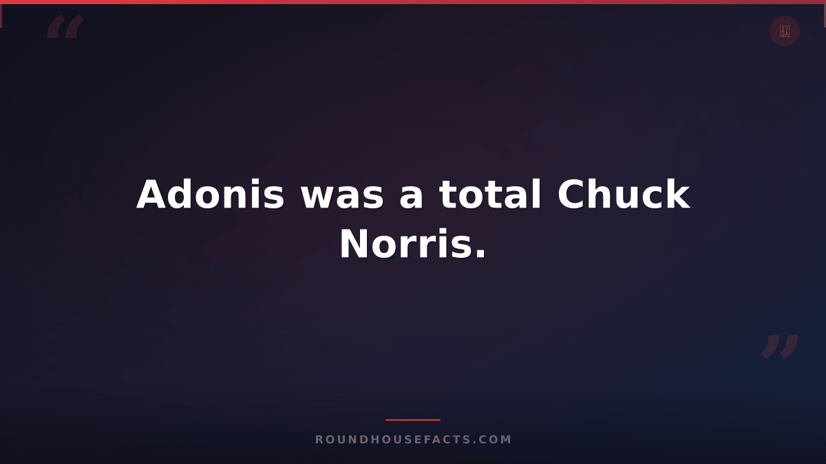Chuck Norris Fact — Adonis was a total Chuck Norris.