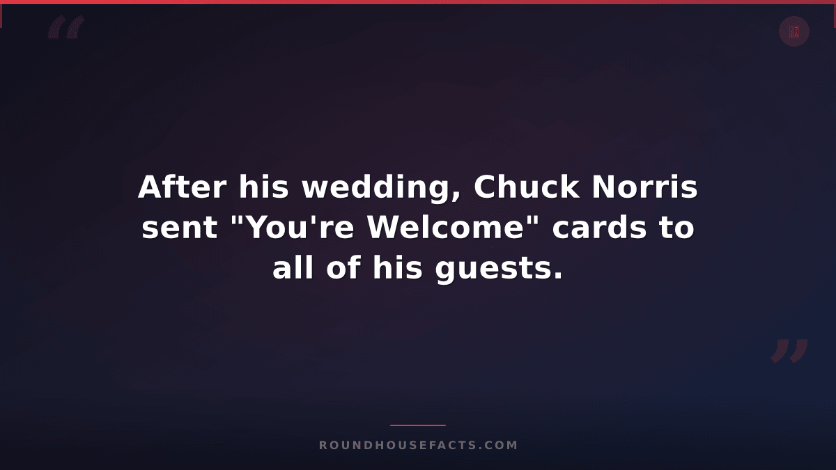 Chuck Norris Fact — After his wedding, Chuck Norris sent "You're Welcome" cards