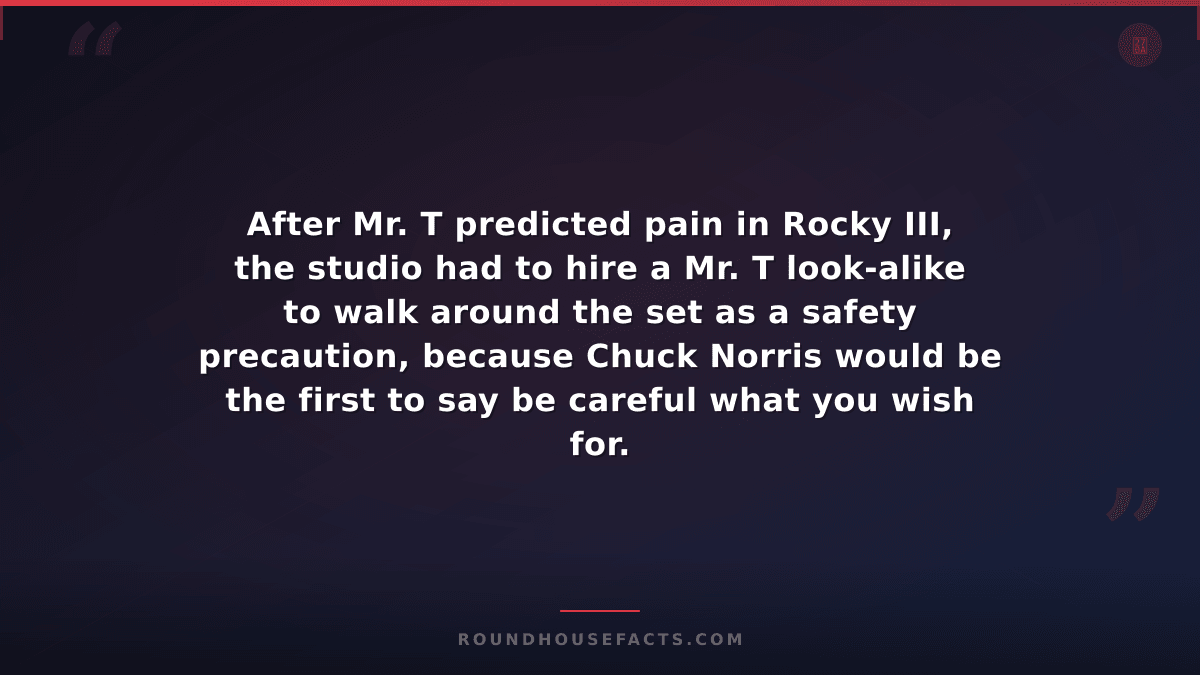 Chuck Norris Fact — After Mr. T predicted pain in Rocky III, the studio had to h
