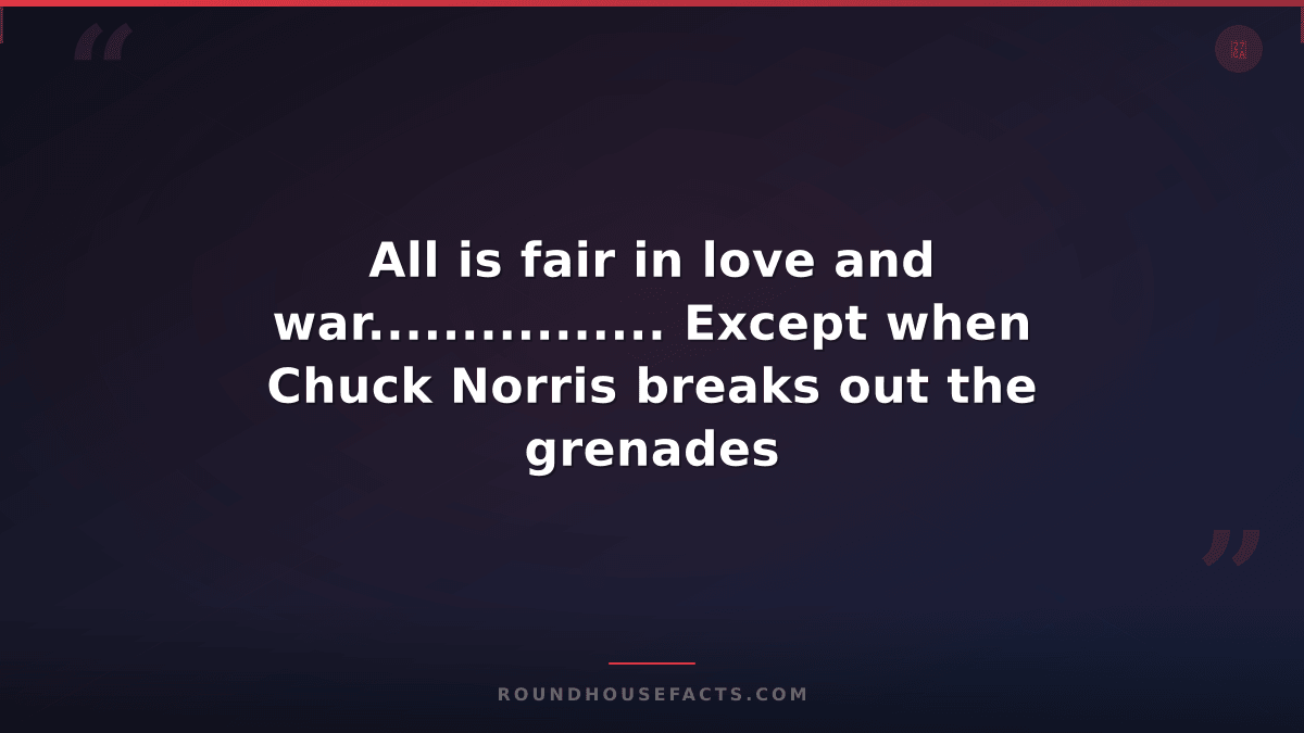 Chuck Norris Fact — All is fair in love and war................ Except when Chuc