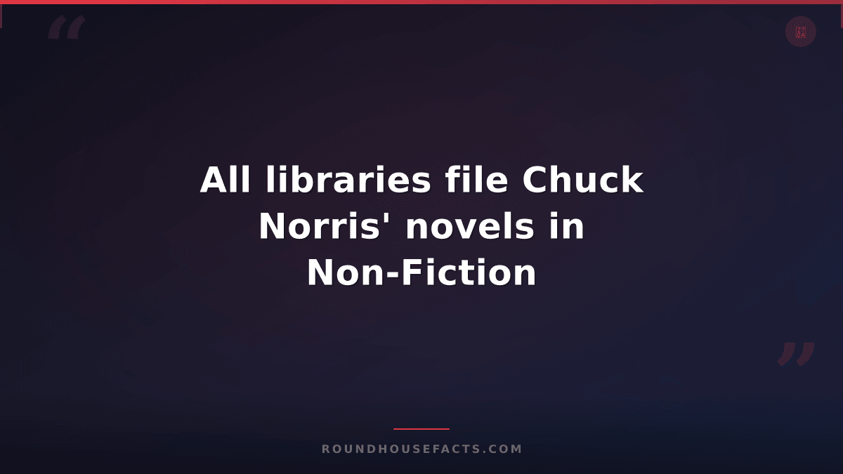 Chuck Norris Fact — All libraries file Chuck Norris' novels in Non-Fiction