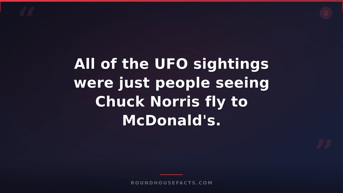 Chuck Norris Fact — All of the UFO sightings were just people seeing Chuck Norri