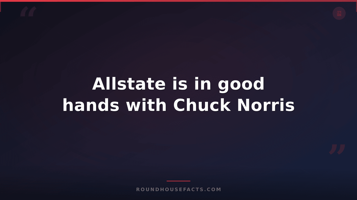 Chuck Norris Fact — Allstate is in good hands with Chuck Norris