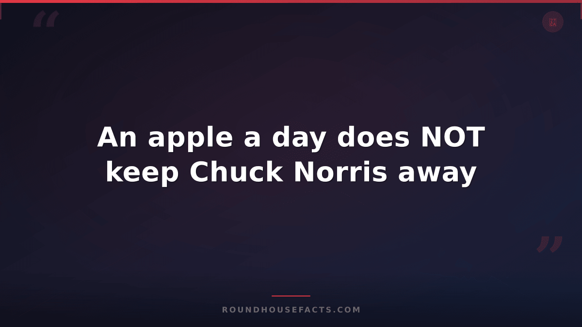 Chuck Norris Fact — An apple a day does NOT keep Chuck Norris away