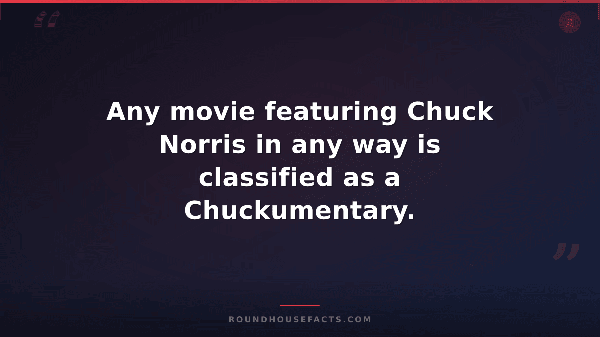 Chuck Norris Fact — Any movie featuring Chuck Norris in any way is classified as