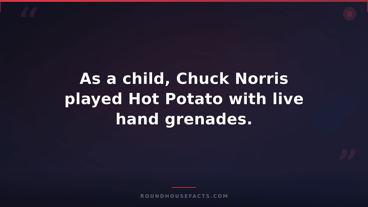 Chuck Norris Fact — As a child, Chuck Norris played Hot Potato with live hand gr
