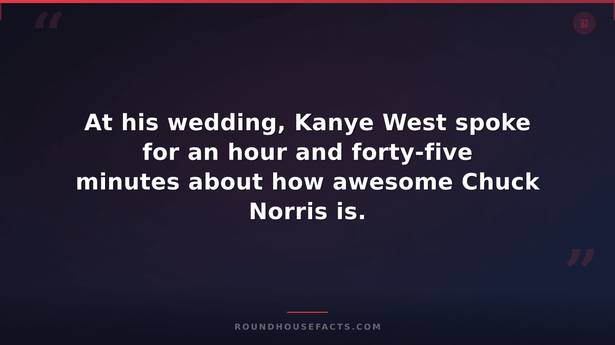 Chuck Norris Fact — At his wedding, Kanye West spoke for an hour and forty-five