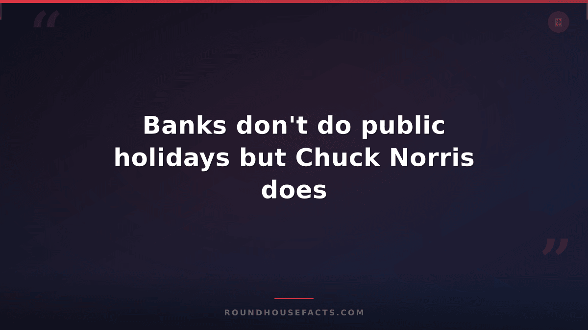 Chuck Norris Fact — Banks don't do public holidays but Chuck Norris does