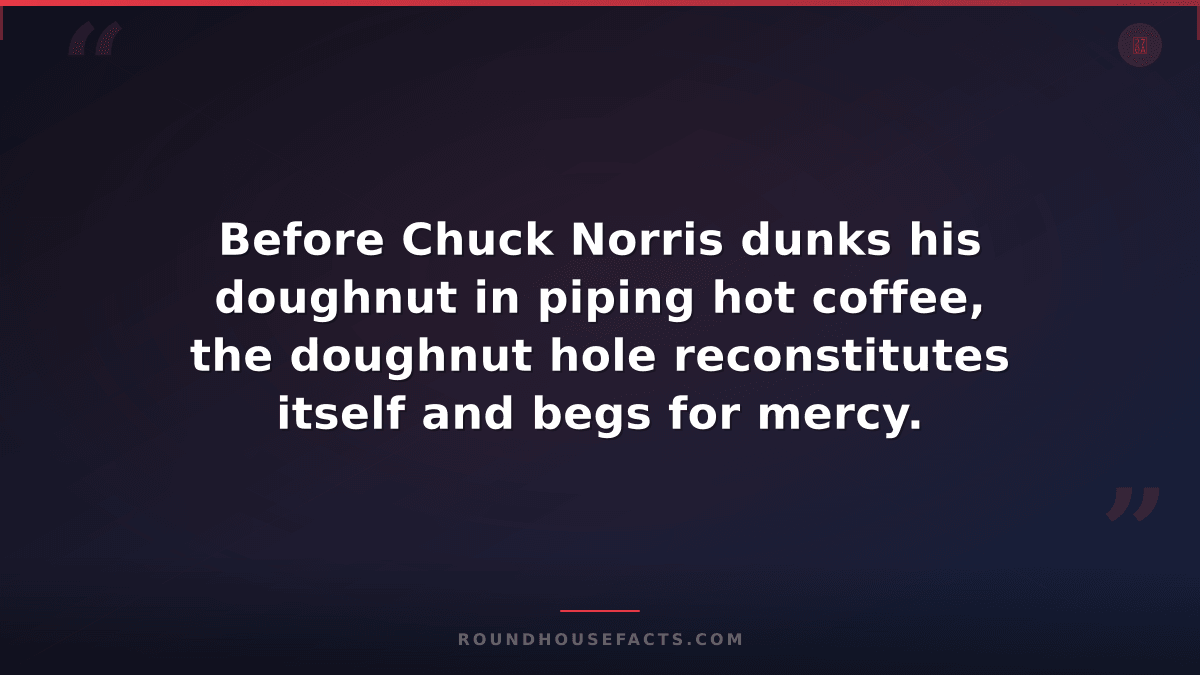 Chuck Norris Fact — Before Chuck Norris dunks his doughnut in piping hot coffee,