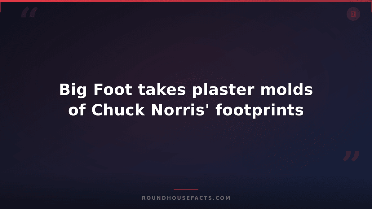 Chuck Norris Fact — Big Foot takes plaster molds of Chuck Norris' footprints