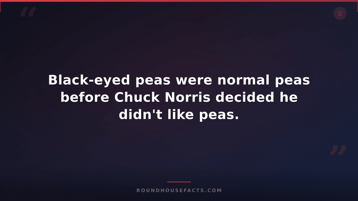 Chuck Norris Fact — Black-eyed peas were normal peas before Chuck Norris decided