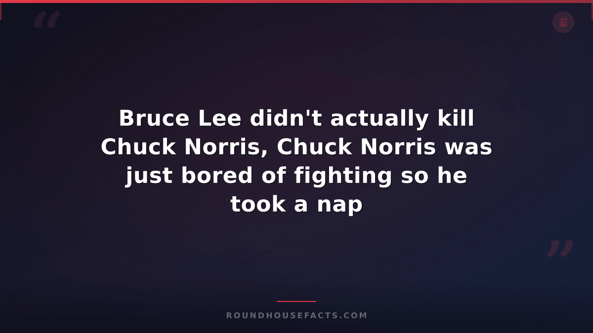 Chuck Norris Fact — Bruce Lee didn't actually kill Chuck Norris, Chuck Norris wa
