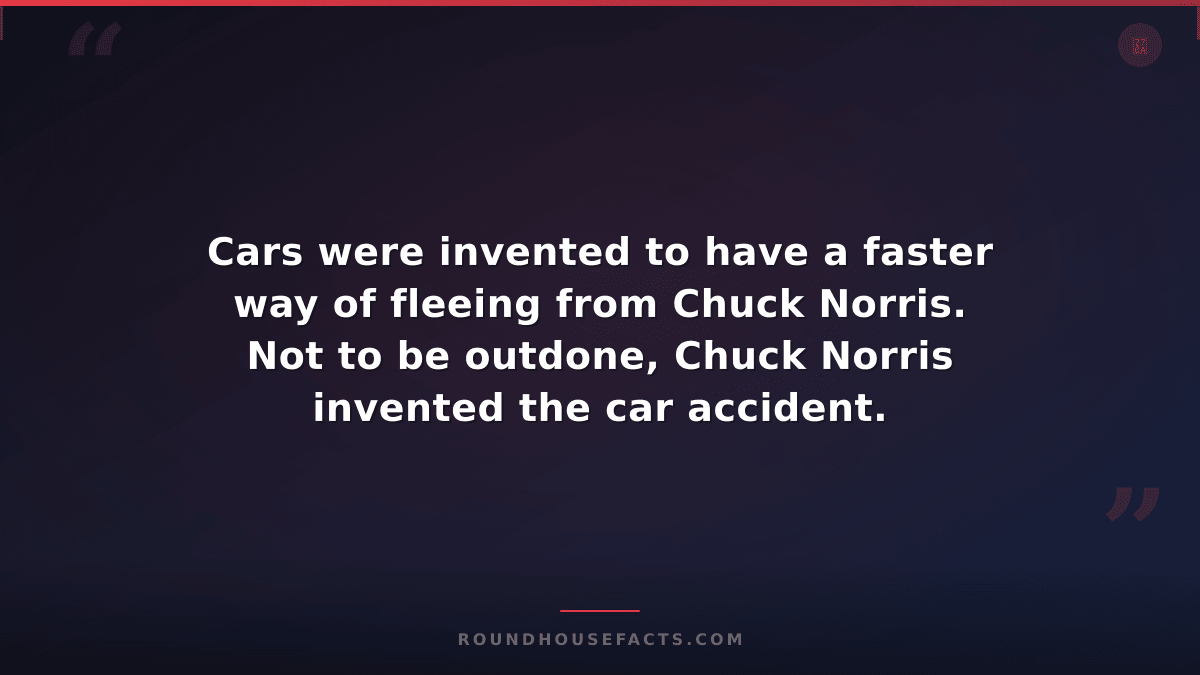 Chuck Norris Fact — Cars were invented to have a faster way of fleeing from Chuc