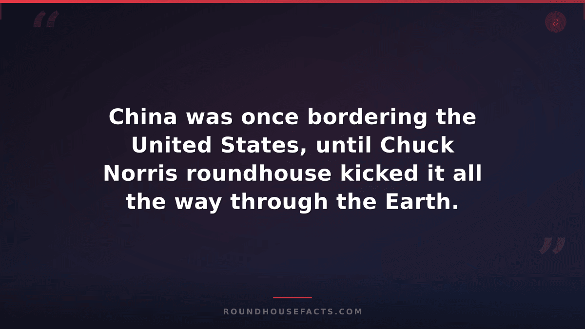 Chuck Norris Fact — China was once bordering the United States, until Chuck Norr