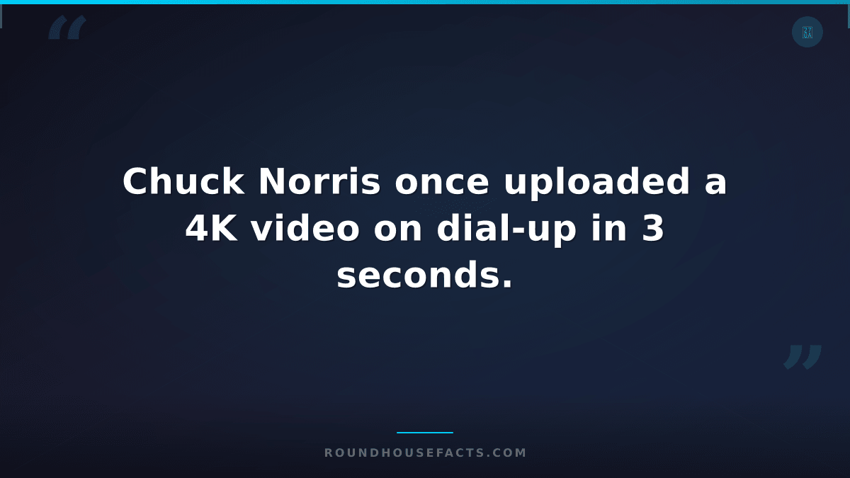 Chuck Norris Fact — Chuck Norris once uploaded a 4K video on dial-up in 3 second