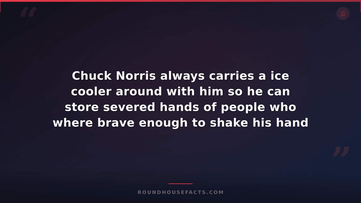 Chuck Norris Fact — Chuck Norris always carries a ice cooler around with him so