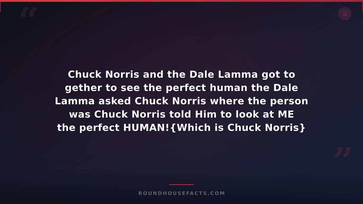 Chuck Norris Fact — Chuck Norris and the Dale Lamma got to gether to see the per