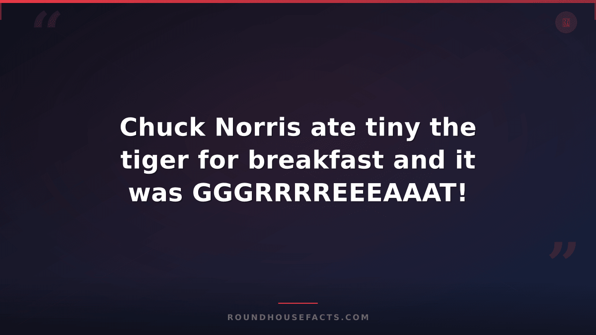 Chuck Norris Fact — Chuck Norris ate tiny the tiger for breakfast and it was GGG