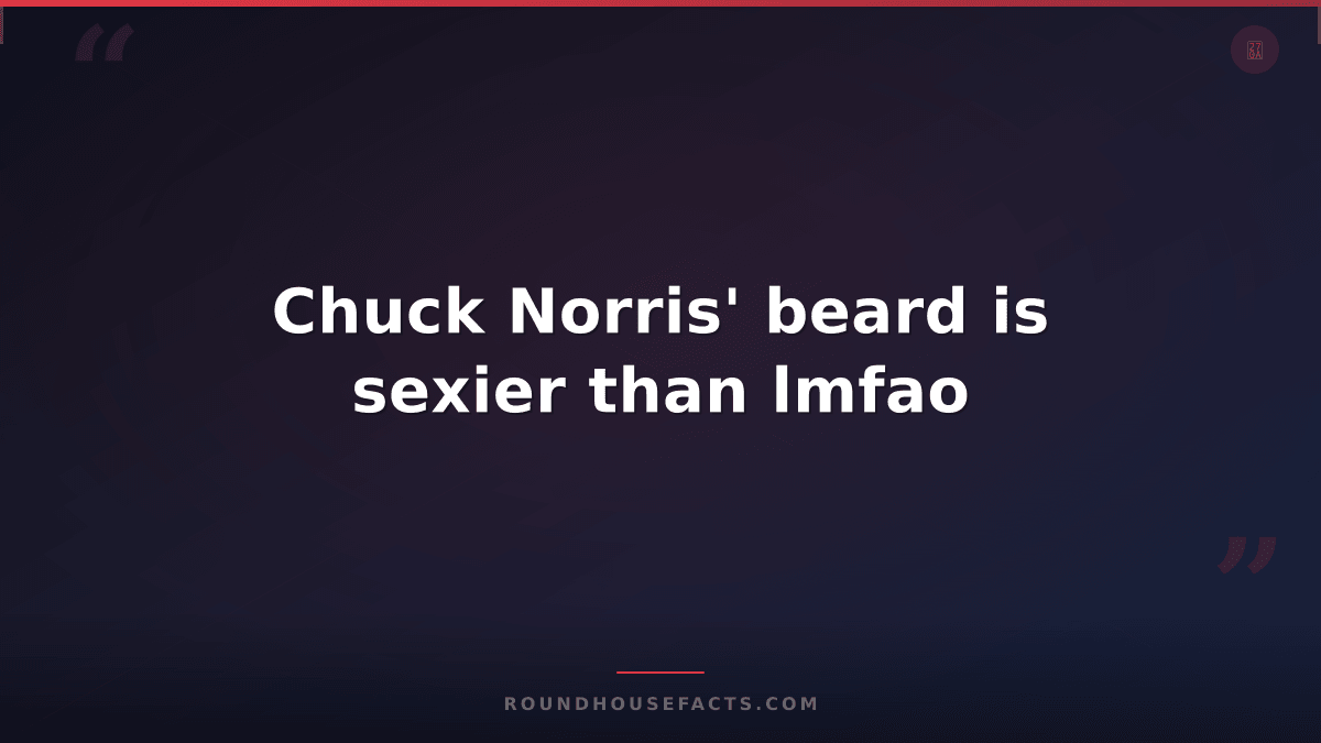 Chuck Norris Fact — Chuck Norris' beard is sexier than lmfao