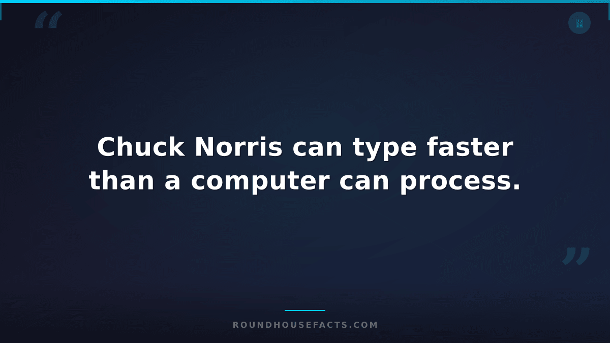 Chuck Norris Fact — Chuck Norris can type faster than a computer can process.