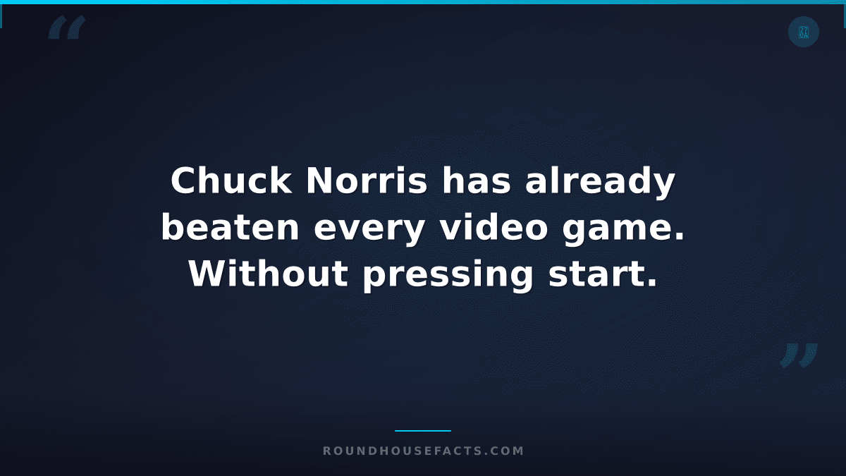 Chuck Norris Fact — Chuck Norris has already beaten every video game. Without pr