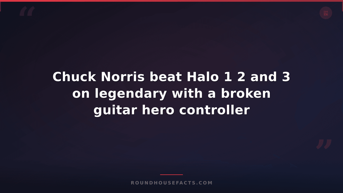 Chuck Norris Fact — Chuck Norris beat Halo 1 2 and 3 on legendary with a broken