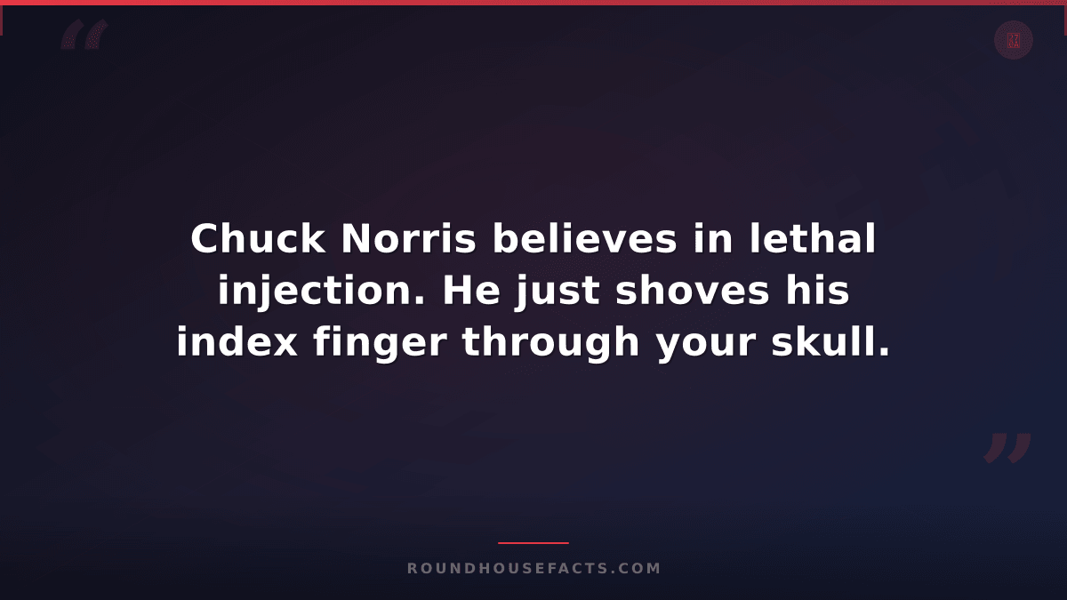 Chuck Norris Fact — Chuck Norris believes in lethal injection. He just shoves hi