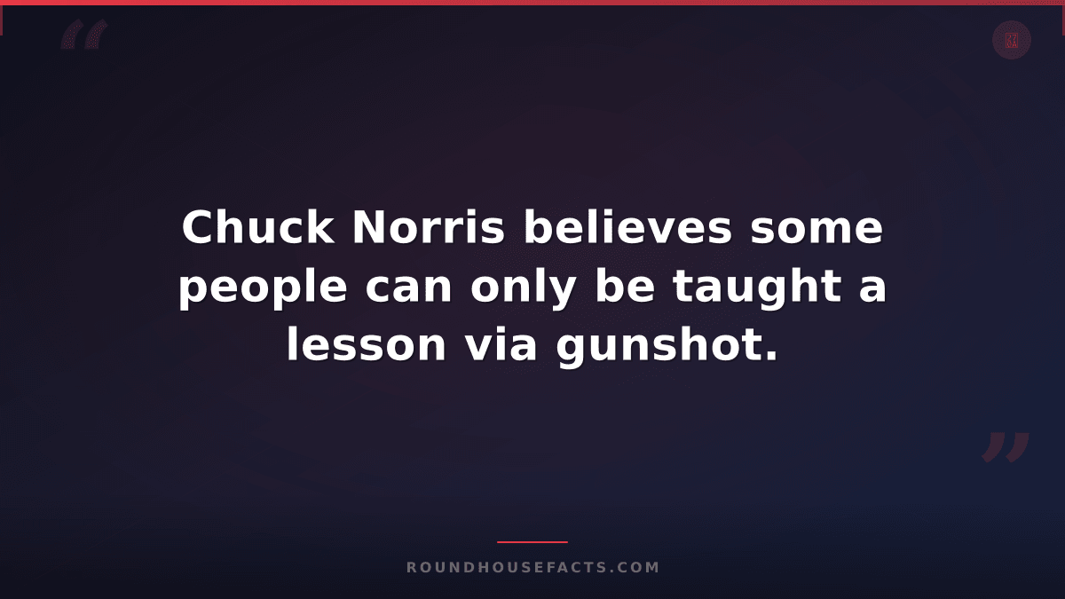 Chuck Norris Fact — Chuck Norris believes some people can only be taught a lesso
