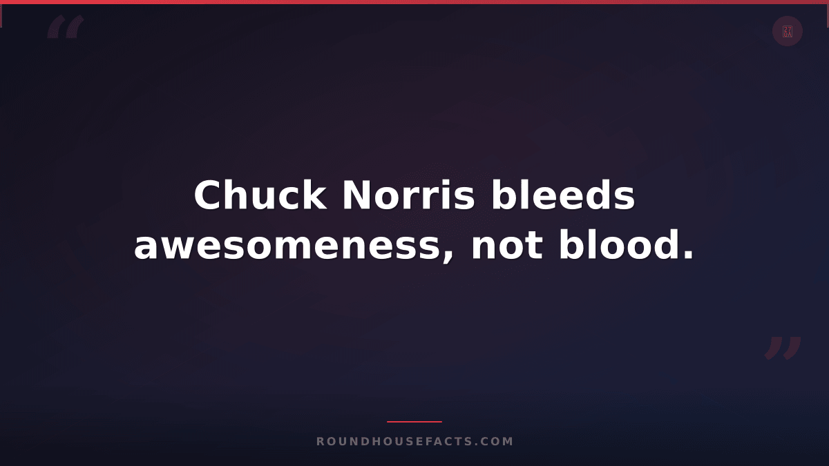 Chuck Norris Fact — Chuck Norris bleeds awesomeness, not blood.