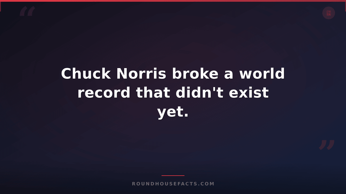 Chuck Norris Fact — Chuck Norris broke a world record that didn't exist yet.