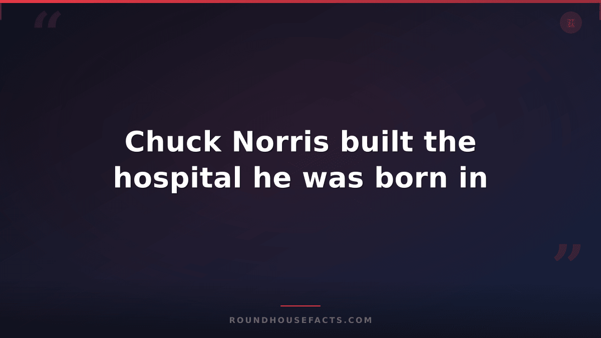 Chuck Norris Fact — Chuck Norris built the hospital he was born in