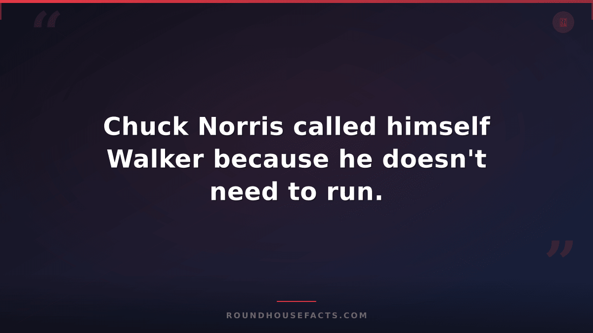 Chuck Norris Fact — Chuck Norris called himself Walker because he doesn't need t
