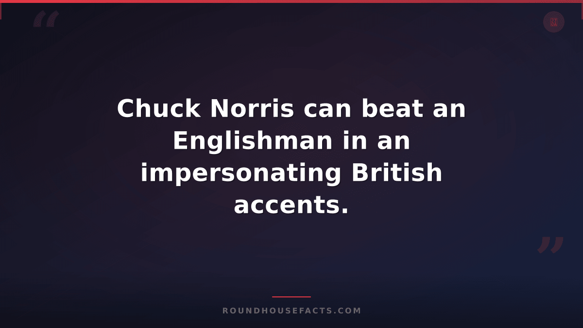 Chuck Norris Fact — Chuck Norris can beat an Englishman in an impersonating Brit
