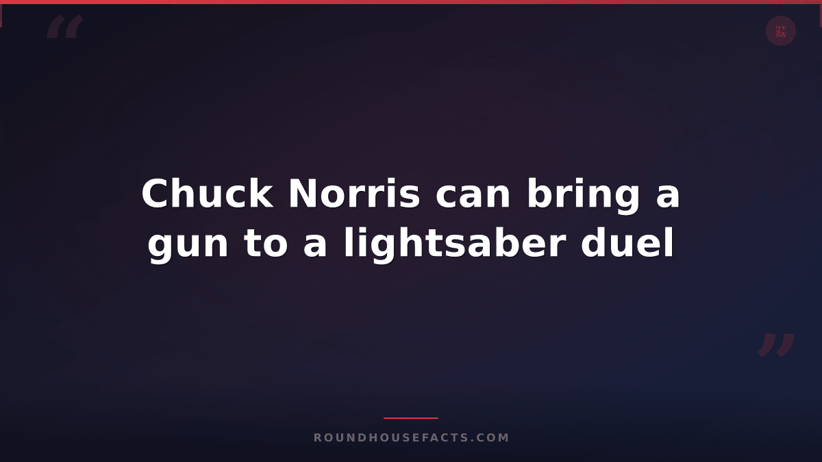 Chuck Norris Fact — Chuck Norris can bring a gun to a lightsaber duel