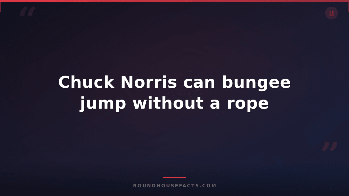 Chuck Norris Fact — Chuck Norris can bungee jump without a rope