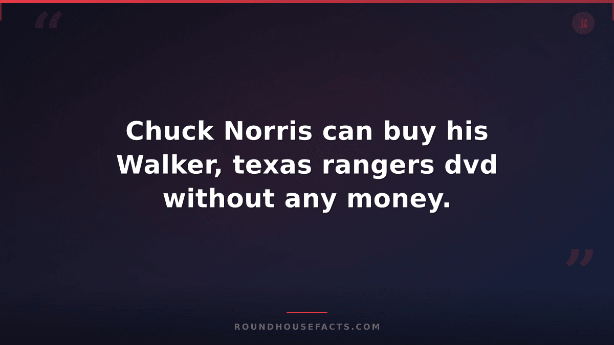 Chuck Norris Fact — Chuck Norris can buy his Walker, texas rangers dvd without a