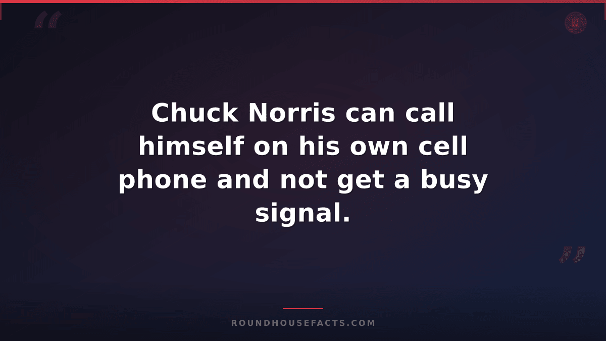 Chuck Norris Fact — Chuck Norris can call himself on his own cell phone and not