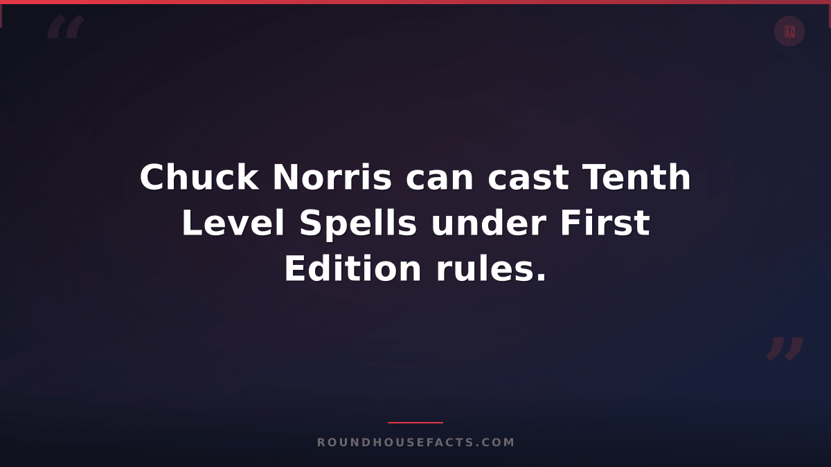 Chuck Norris Fact — Chuck Norris can cast Tenth Level Spells under First Edition