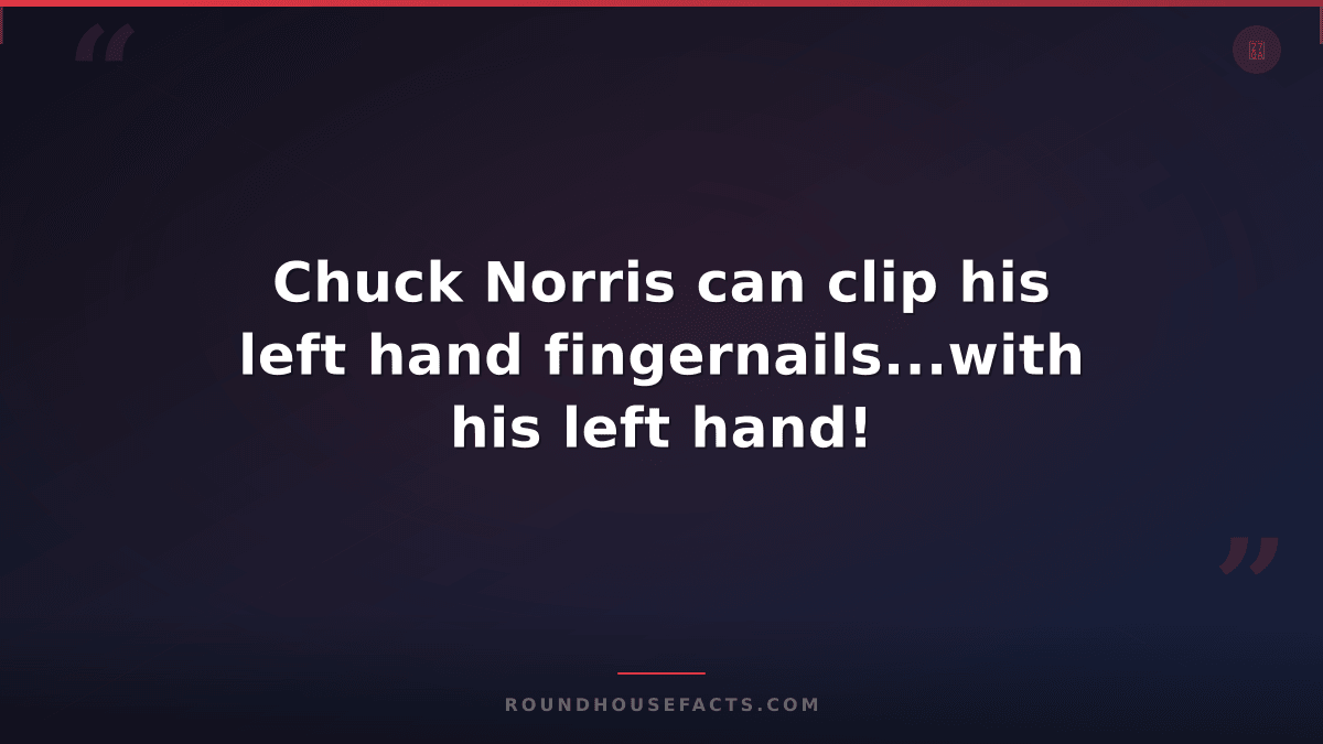 Chuck Norris Fact — Chuck Norris can clip his left hand fingernails...with his l