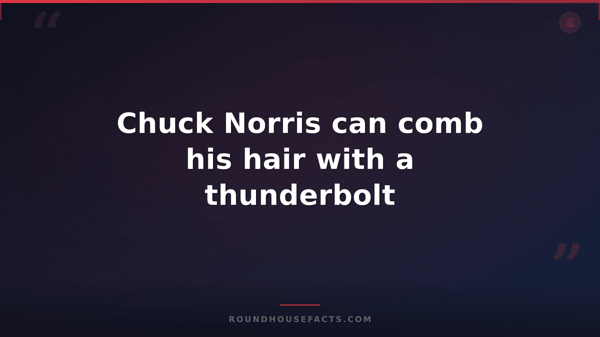 Chuck Norris Fact — Chuck Norris can comb his hair with a thunderbolt